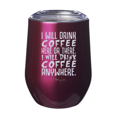 I Will Drink Coffee Here Or There 12oz Stemless Wine Cup