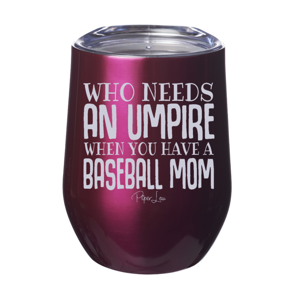 Who Needs An Umpire Baseball Mom 12oz Stemless Wine Cup