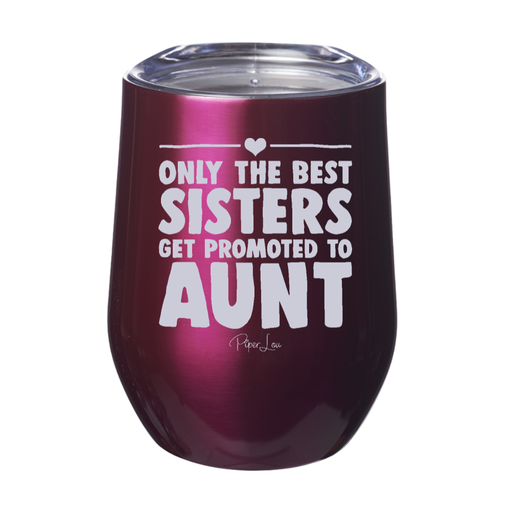 Only The Best Sisters Get Promoted To Aunt 12oz Stemless Wine Cup