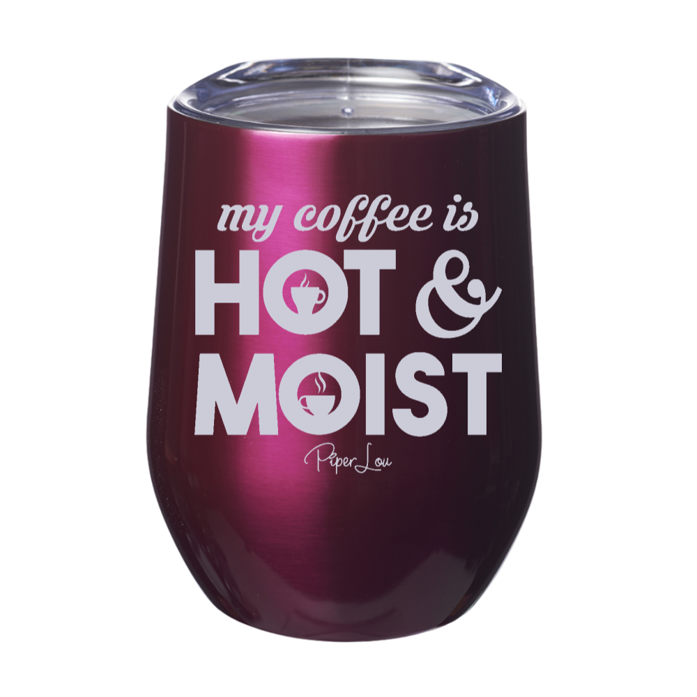 My Coffee Is Hot & Moist 12oz Stemless Wine Cup