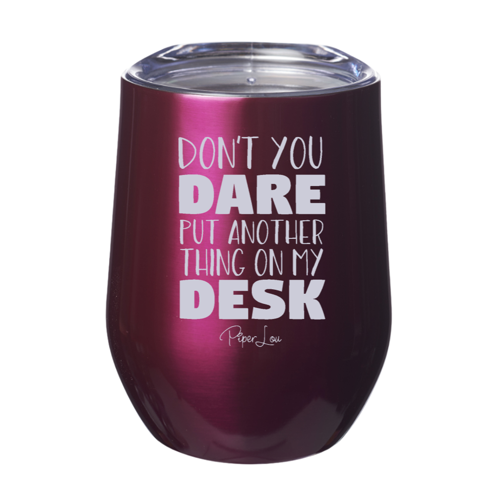 Don't You Dare Put Another Thing On My Desk 12oz Stemless Wine Cup
