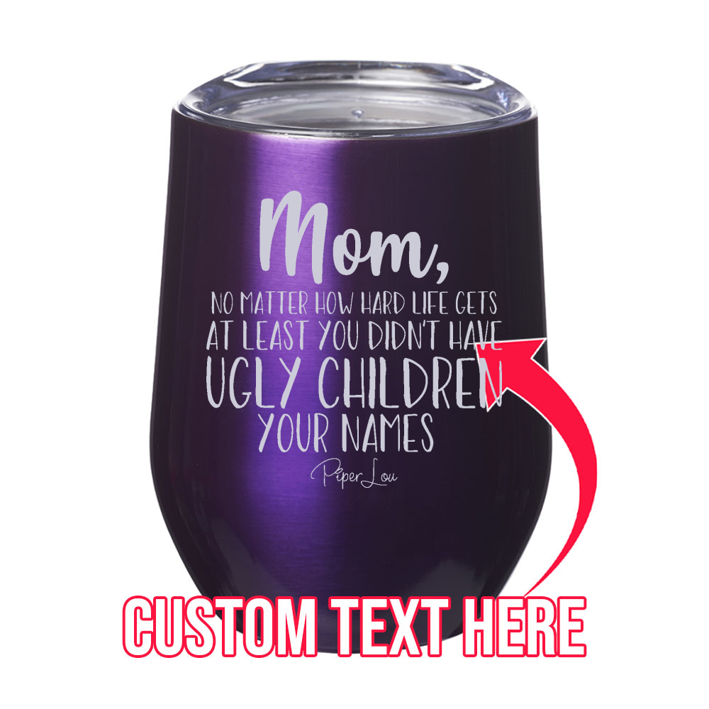 At Least You Didn't Have Ugly Children (CUSTOM) 12oz Stemless Wine Cup