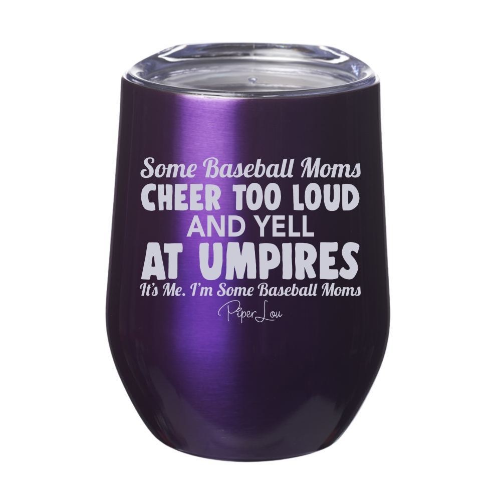 Some Baseball Moms Cheer Too Loud And Yell At Umpires 12oz Stemless Wine Cup