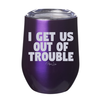 I Get Us Out Of Trouble 12oz Stemless Wine Cup