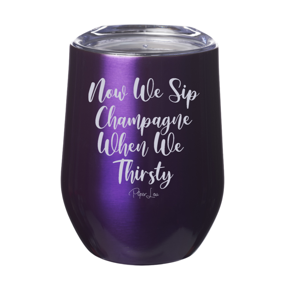 Now We Sip Champagne When We Thirsty 12oz Stemless Wine Cup