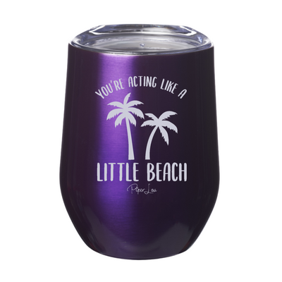 You're Acting Like A Little Beach 12oz Stemless Wine Cup