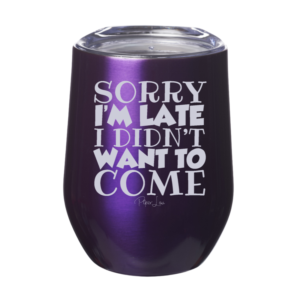 Sorry I'm Late I Didn't Wanna Come 12oz Stemless Wine Cup