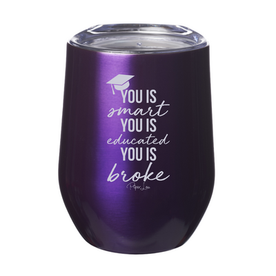You Is Smart You Is Educated You Is Broke 12oz Stemless Wine Cup