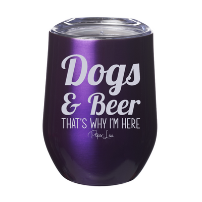Dogs And Beer That's Why I'm Here 12oz Stemless Wine Cup
