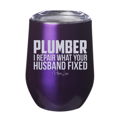 Plumber I Repair What Your Husband Laser Etched Tumbler