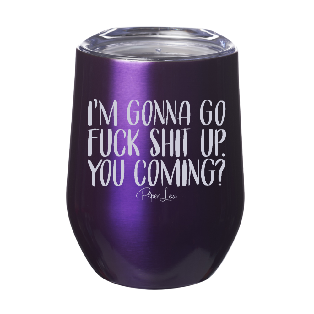 I'm Gonna Go Fuck Shit Up 12oz Stemless Wine Cup