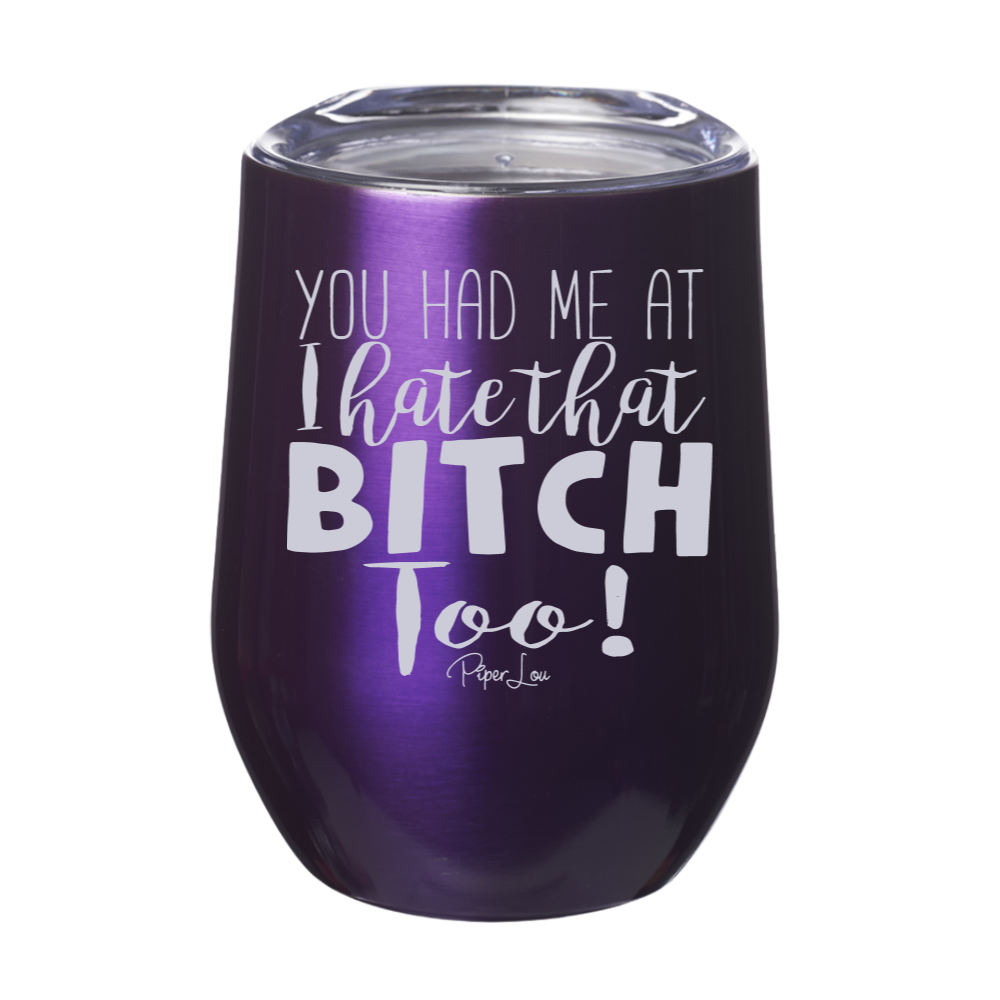 You Had Me At I Hate That Bitch Too 12oz Stemless Wine Cup