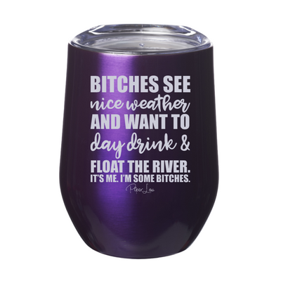 Bitches See Nice Weather And Want To Day Drink And Float The River 12oz Stemless Wine Cup