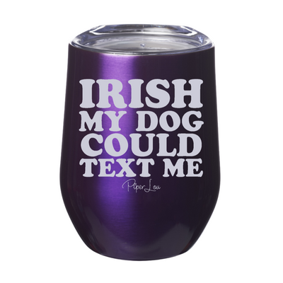Irish My Dog Could Text Me 12oz Stemless Wine Cup