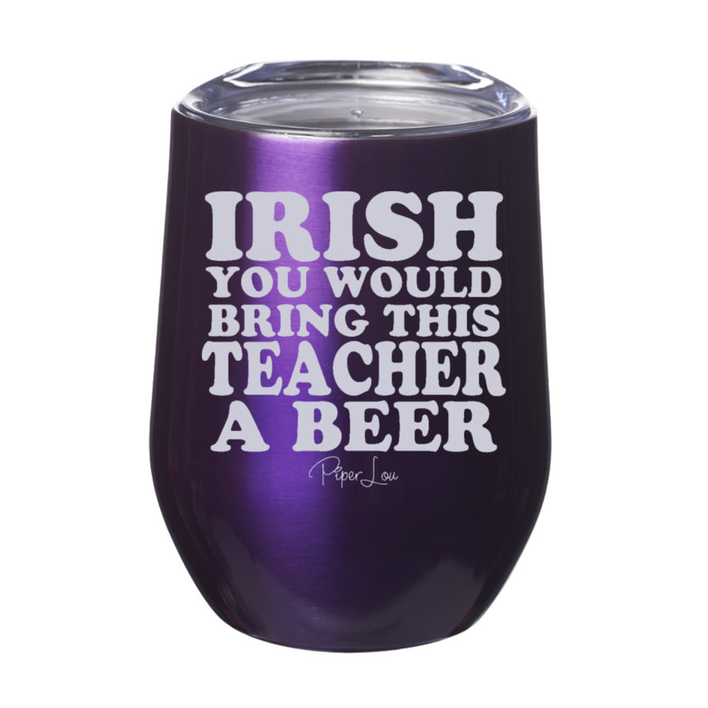 Irish You Would Bring This Teacher A Beer 12oz Stemless Wine Cup