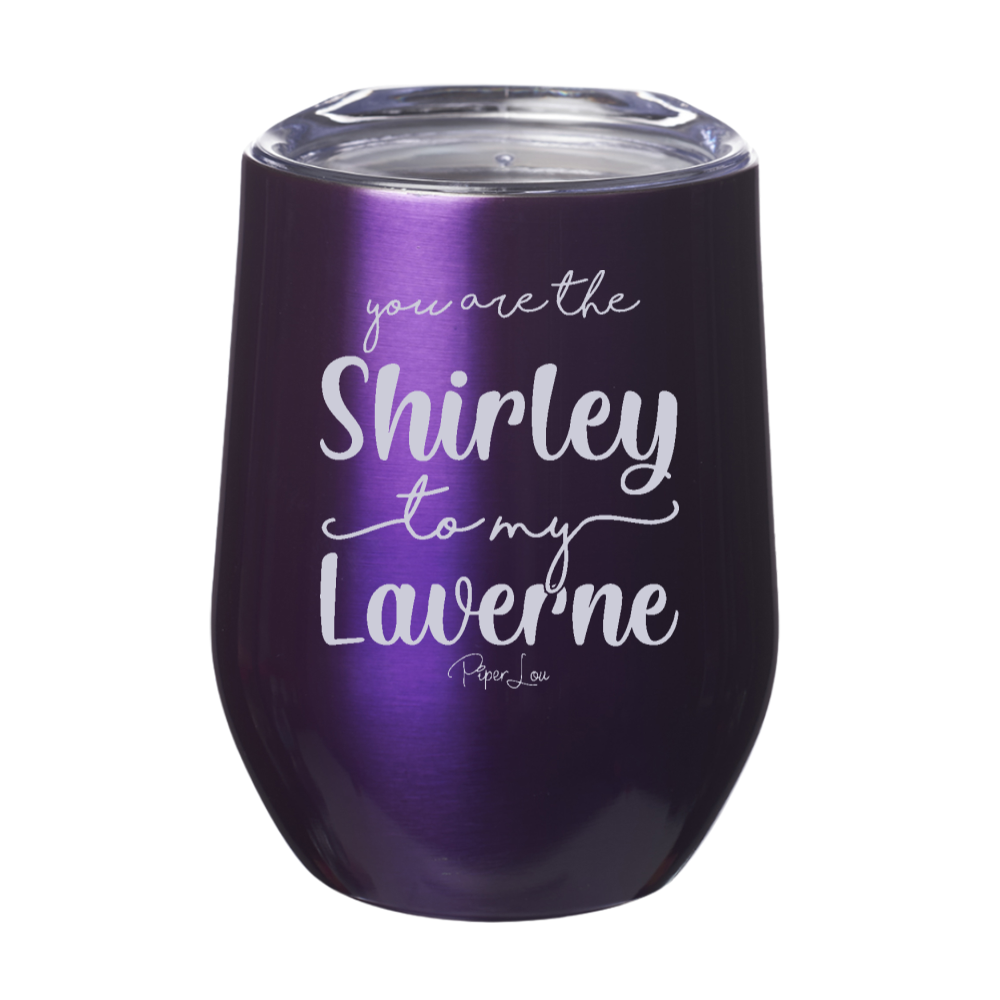 You Are The Shirley To My Laverne 12oz Stemless Wine Cup