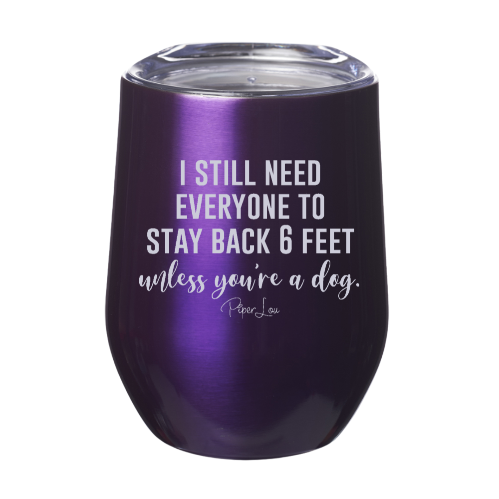 Stay 6 Feet Back Unless You're A Dog 12oz Stemless Wine Cup