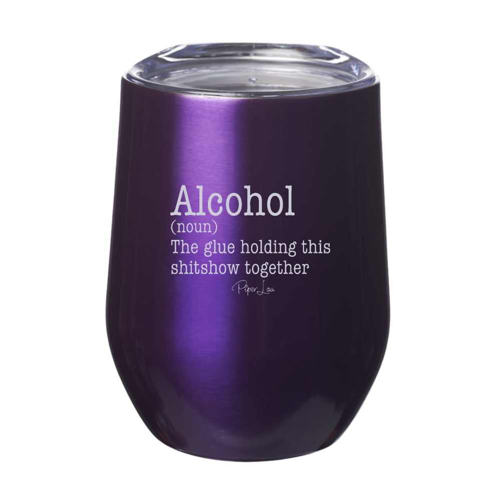 Alcohol The Glue Holding This Shitshow Together 12oz Stemless Wine Cup