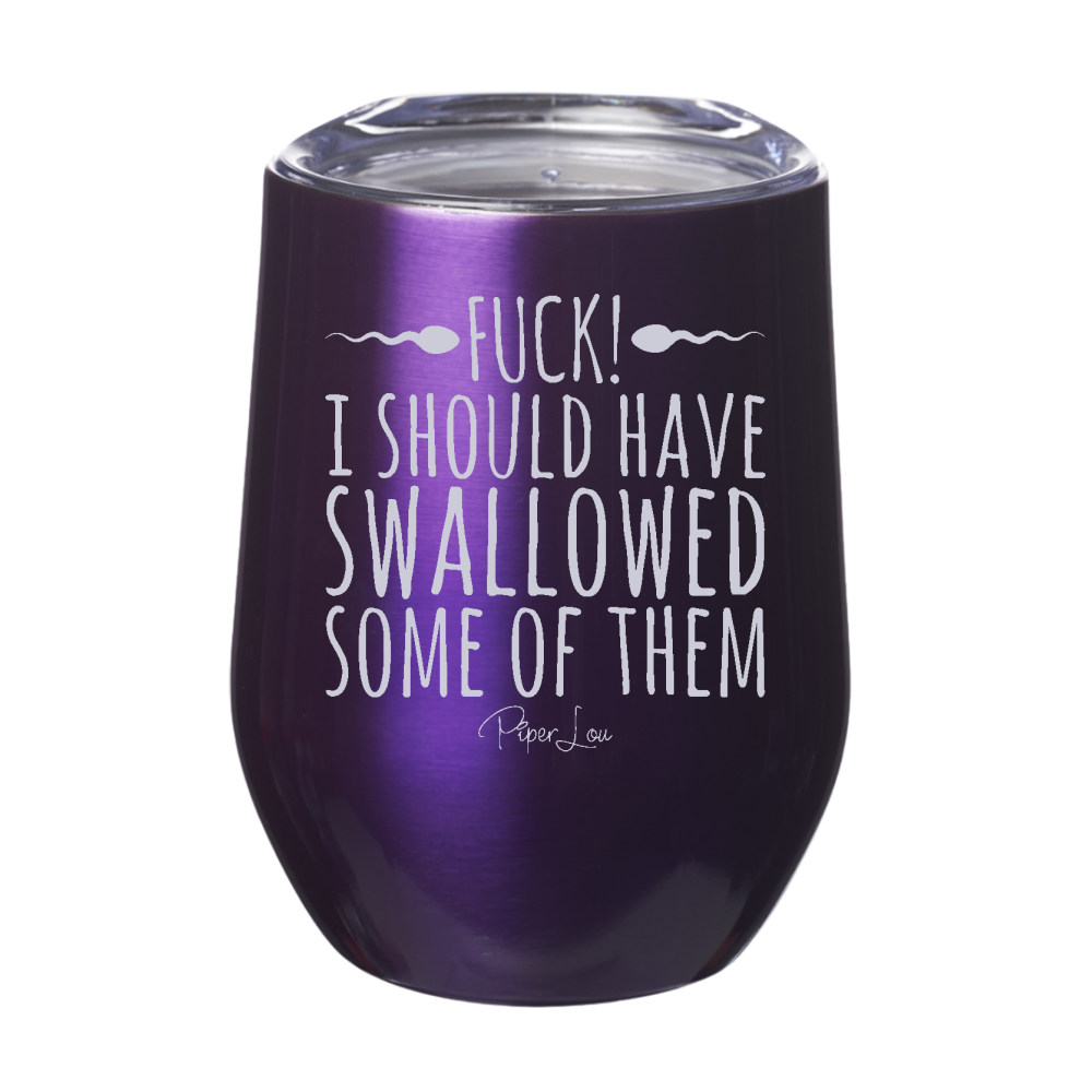 Fuck I Should Have Swallowed Some Of Them Laser Etched Tumbler