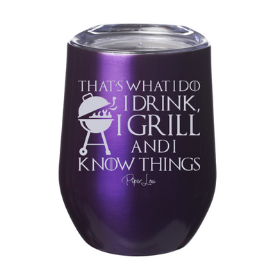I Drink I Grill And I Know Things 12oz Stemless Wine Cup