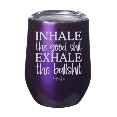 Inhale The Good Shit Exhale The Bullshit 12oz Stemless Wine Cup