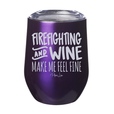 Firefighting and Wine Make Me Feel Fine 12oz Stemless Wine Cup
