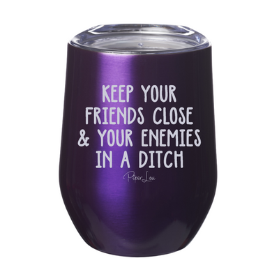 Keep Your Friends Close And Your Enemies In A Ditch Laser Etched Tumbler