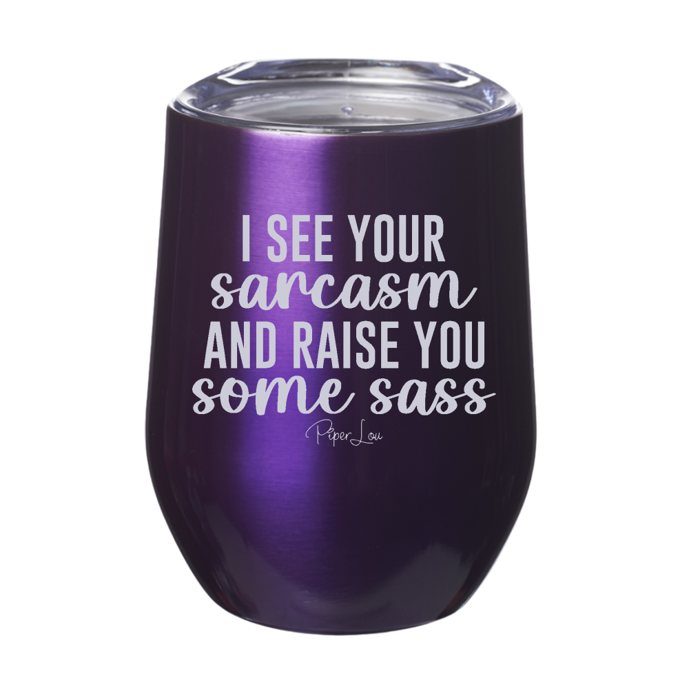 I See Your Sarcasm And Raise You Some Sass 12oz Stemless Wine Cup