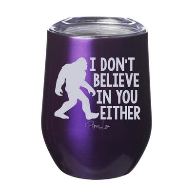 I Don't Believe In You Either Bigfoot Laser Etched Tumbler