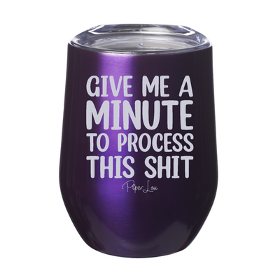 Give Me A Minute To Process This Shit 12oz Stemless Wine Cup