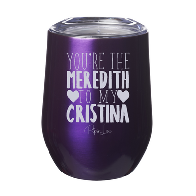 You Are The Meredith To My Cristina 12oz Stemless Wine Cup