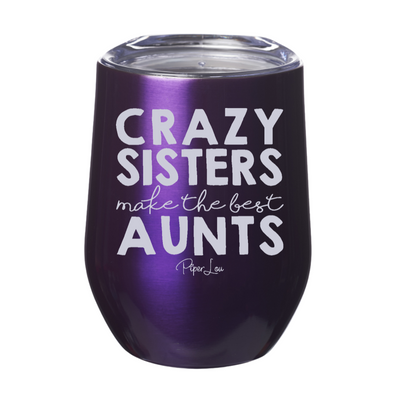 Crazy Sisters Make The Best Aunts 12oz Stemless Wine Cup