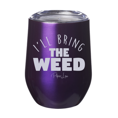I'll Bring The Weed 12oz Stemless Wine Cup