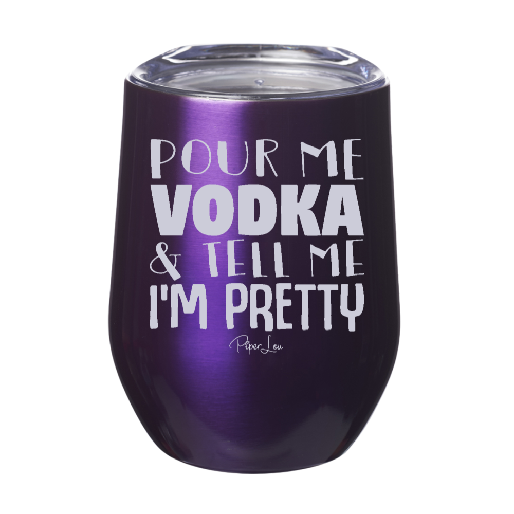 Pour Me Vodka And Tell me I'm Pretty 12oz Stemless Wine Cup