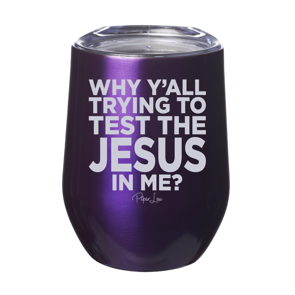 Why Ya'll Trying To Test The Jesus In Me 12oz Stemless Wine Cup