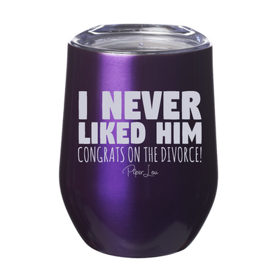 I Never Liked Him 12oz Stemless Wine Cup