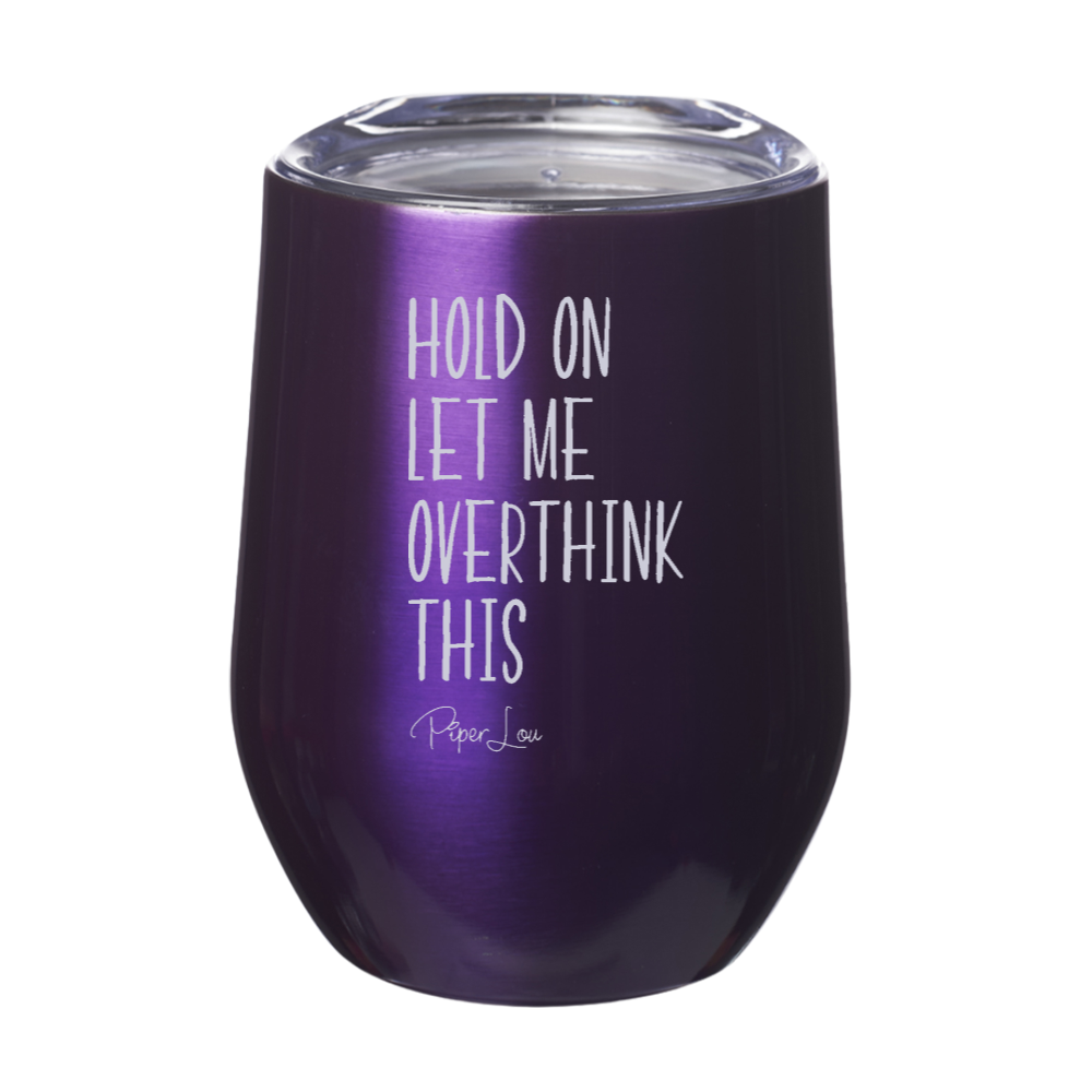 Hold On Let Me Overthink 12oz Stemless Wine Cup