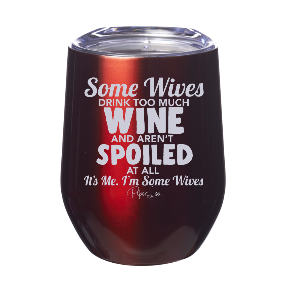 Some Wives Drink Too Much And Arent Spoiled At All 12oz Stemless Wine Cup