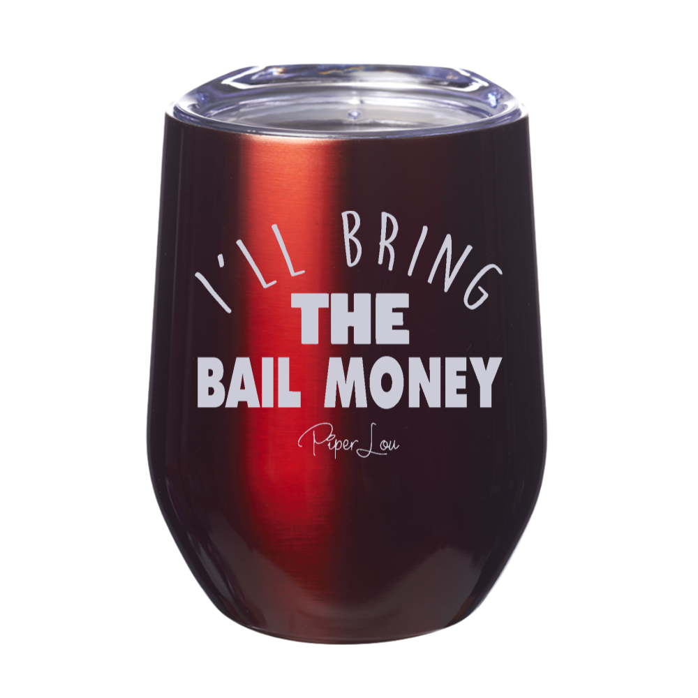 I'll Bring The Bail Money 12oz Stemless Wine Cup