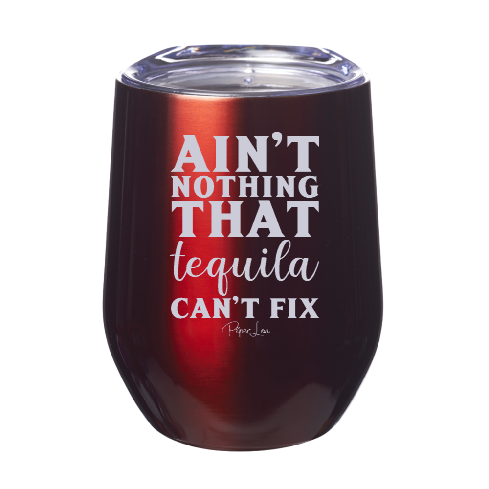 Ain't Nothing That Tequila Can't Fix 12oz Stemless Wine Cup