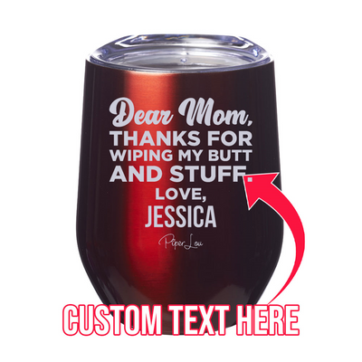 Dear Mom Thanks For Wiping My Butt (CUSTOM) 12oz Stemless Wine Cup