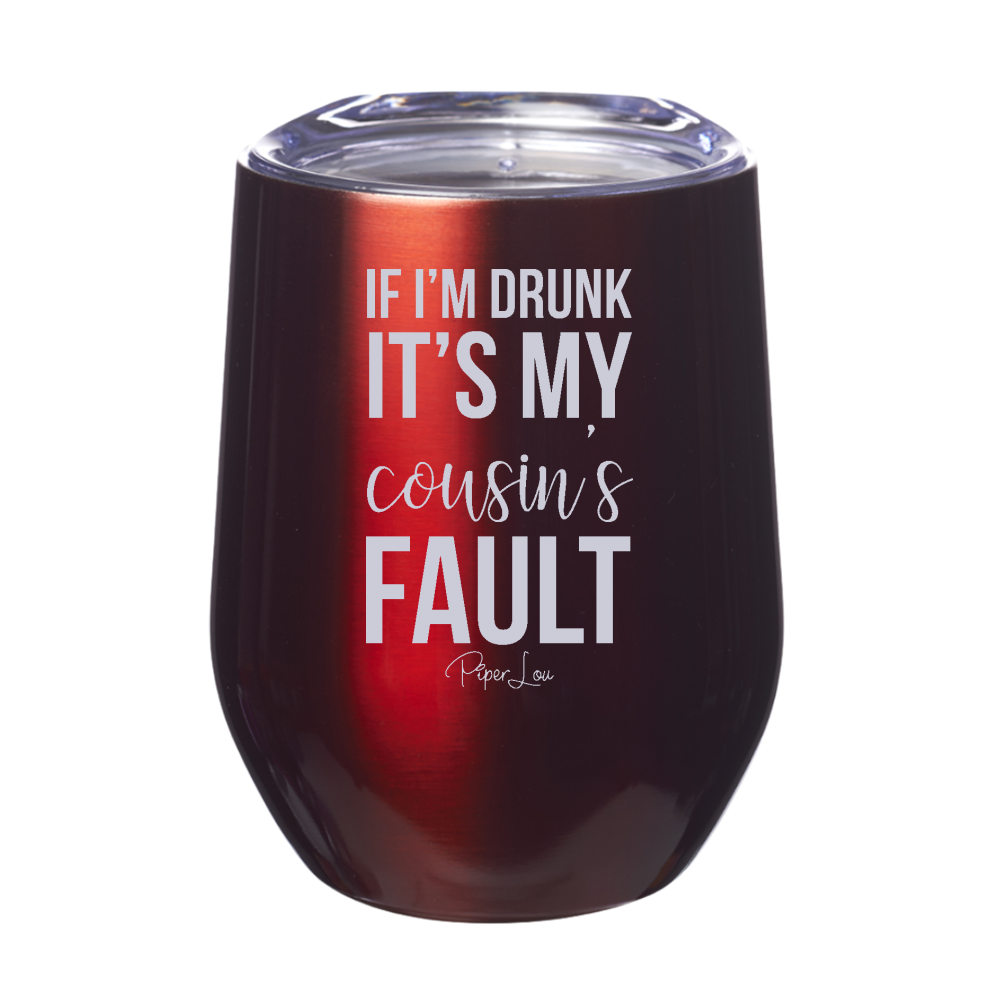 If I'm Drunk It's My Cousin's Fault 12oz Stemless Wine Cup