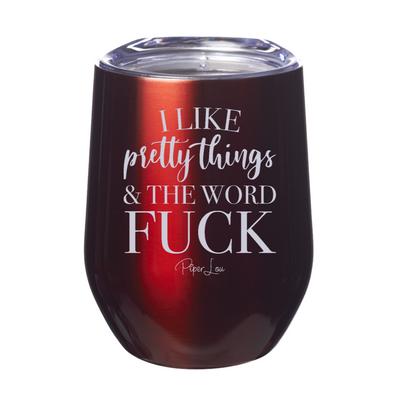 I Like Pretty Things And The Word Fuck Laser Etched Tumbler