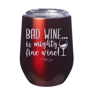 Bad Wine Is Mighty Fine Wine 12oz Stemless Wine Cup