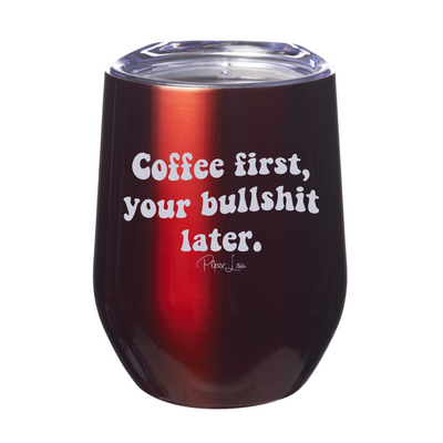 Coffee First, Your Bullshit Later Laser Etched Tumbler