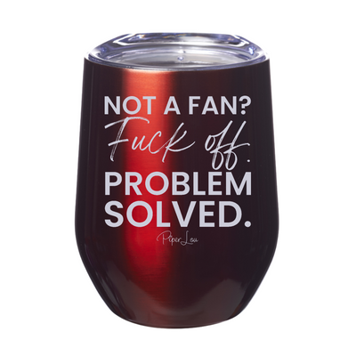 Not A Fan Fuck Off Problem Solved 12oz Stemless Wine Cup