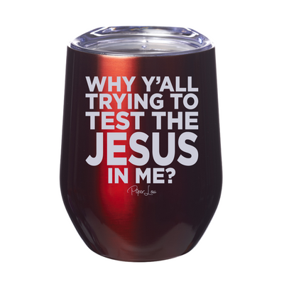 Why Yall Trying To Test The Jesus In Me 12oz Stemless Wine Cup