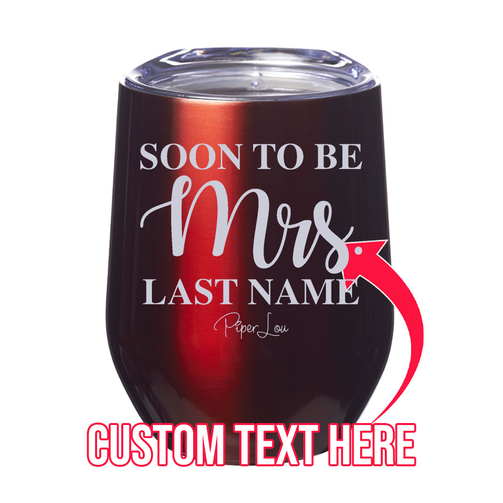 Soon To Be Mrs. (CUSTOM) 12oz Stemless Wine Cup
