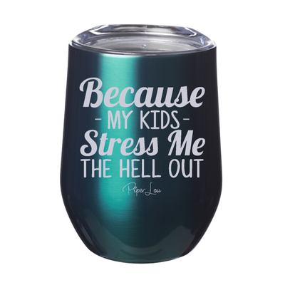 Because My Kids Stress Me the Hell Out 12oz Stemless Wine Cup