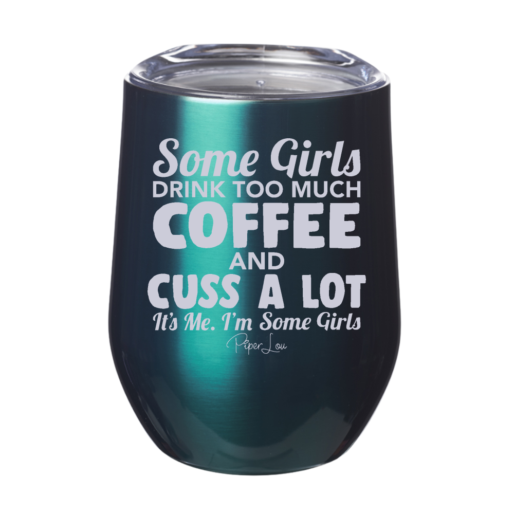 Some Girls Drink Too Much Coffee And Cuss A Lot Laser Etched Tumbler